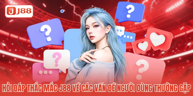 Hỏi đáp thắc mắc J88 về các vấn đề người dùng thường gặp Hỏi đáp thắc mắc J88 về các vấn đề người dùng thường gặp