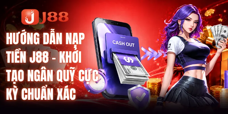 Hướng Dẫn Nạp Tiền J88 - Khởi Tạo Ngân Quỹ Cực Kỳ Chuẩn Xác 5 Hướng Dẫn Nạp Tiền J88