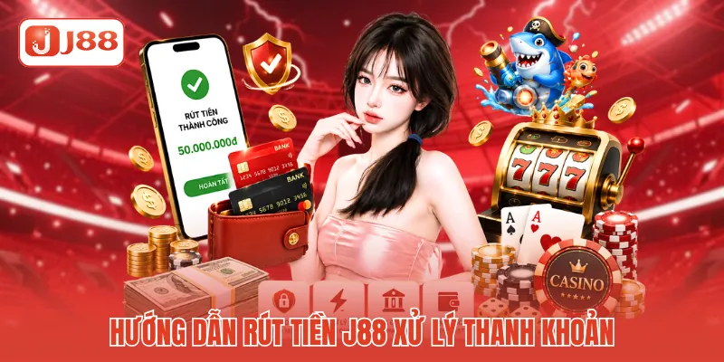 Hướng dẫn rút tiền J88 xử lý thanh khoản Hướng dẫn rút tiền J88 xử lý thanh khoản