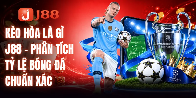 Kèo Hòa Là Gì J88 - Phân Tích Tỷ Lệ Bóng Đá Chuẩn Xác 1 Kèo Hòa Là Gì J88
