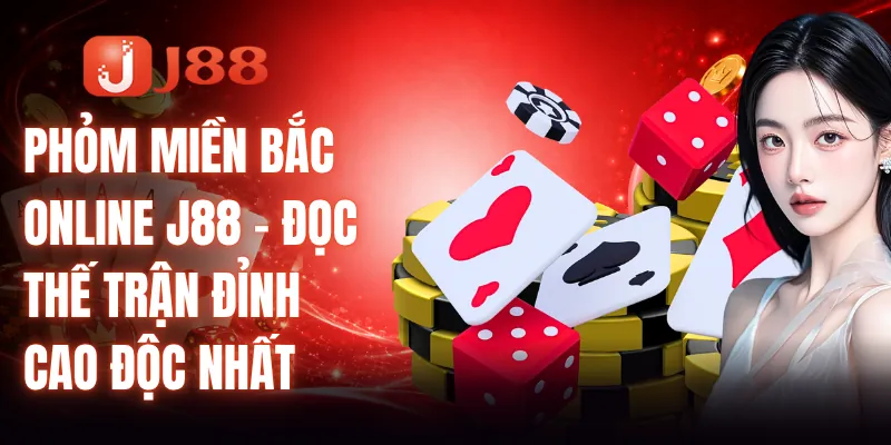 Phỏm Miền Bắc Online J88 - Đọc Thế Trận Đỉnh Cao Độc Nhất 1 Phỏm Miền Bắc Online J88