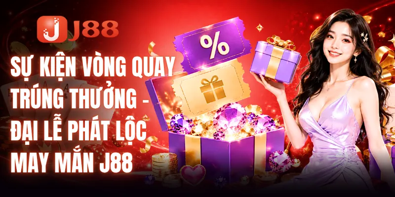 Sự Kiện Vòng Quay Trúng Thưởng - Đại Lễ Phát Lộc May Mắn J88 3 Sự Kiện Vòng Quay Trúng Thưởng