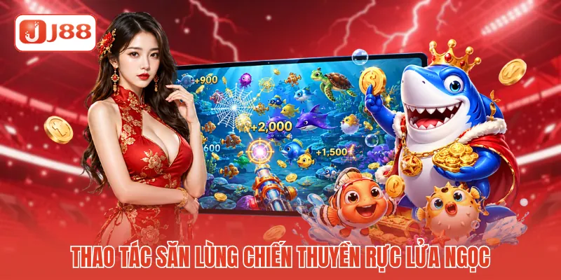 Thao tác săn lùng chiến thuyền rực lửa ngọc Thao tác săn lùng chiến thuyền rực lửa ngọc