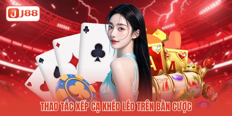 Thao tác xếp cạ khéo léo trên bàn cược Thao tác xếp cạ khéo léo trên bàn cược