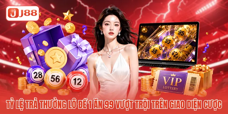Tỷ lệ trả thưởng lô đề 1 ăn 99 vượt trội trên giao diện cược Tỷ lệ trả thưởng lô đề 1 ăn 99 vượt trội trên giao diện cược