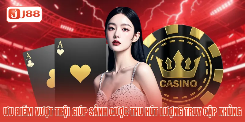 Ưu điểm vượt trội giúp sảnh cược thu hút lượng truy cập khủng Ưu điểm vượt trội giúp sảnh cược thu hút lượng truy cập khủng