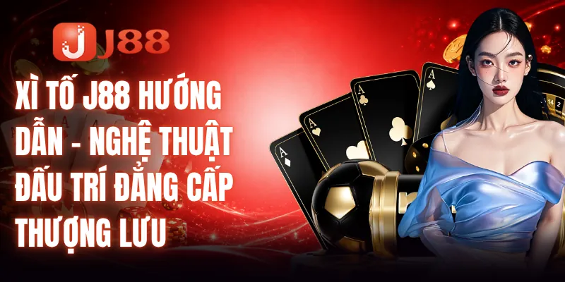 Xì Tố J88 Hướng Dẫn - Nghệ Thuật Đấu Trí Đẳng Cấp Thượng Lưu 2 Xì tố J88 hướng dẫn