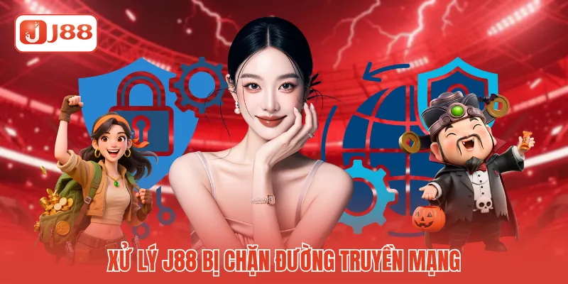 Xử lý J88 bị chặn đường truyền mạng Xử lý J88 bị chặn đường truyền mạng